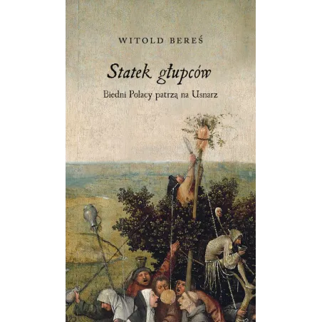 Statek Głupców. Biedni Polacy Patrza Na Usnarz Witold Bereś