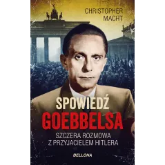SPOWIEDŹ GOEBBELSA. SZCZERA ROZMOWA Z PRZYJACIELEM HITLERA Christopher Macht - Bellona