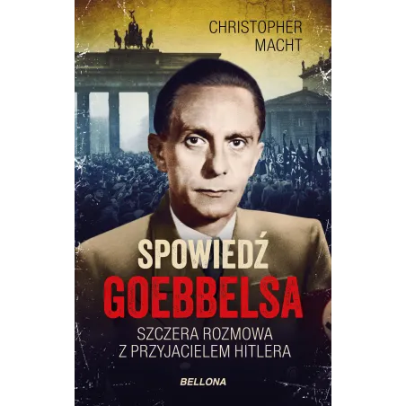 Spowiedź Goebbelsa. Szczera Rozmowa Z Przyjacielem Hitlera