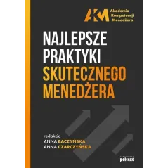 NAJLEPSZE PRAKTYKI SKUTECZNEGO MENEDŻERA Anna Baczyńska, Anna Czarczyńska - Poltext