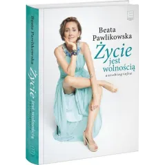 ŻYCIE JEST WOLNOŚCIĄ AUTOBIOGRAFIA Beata Pawlikowska - Edipresse