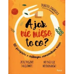 A JAK NIE MIĘSO TO CO? Dorota Jaworska - Pascal