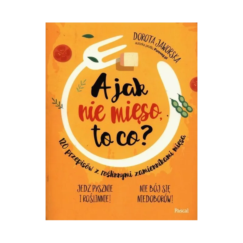 A JAK NIE MIĘSO TO CO? Dorota Jaworska - Pascal