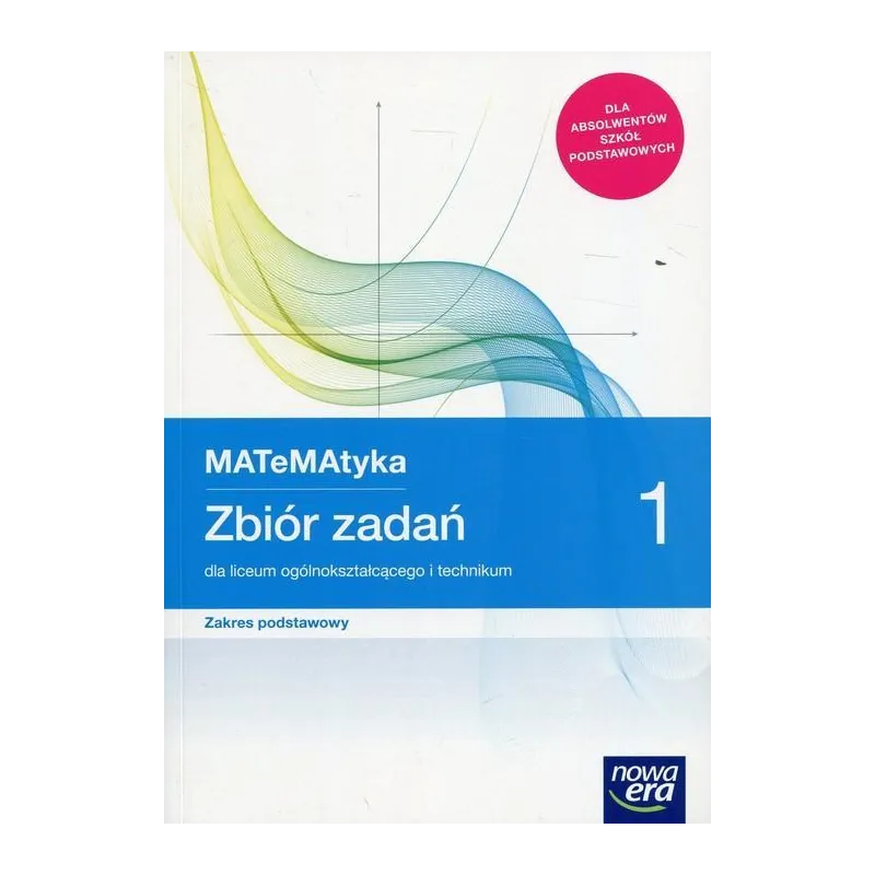 MATEMATYKA 1 ZBIÓR ZADAŃ ZAKRES PODSTAWOWY LICEUM I TECHNIKUM - Nowa Era