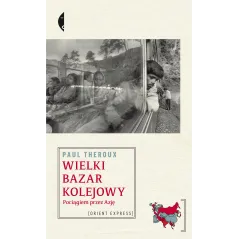 WIELKI BAZAR KOLEJOWY POCIĄGIEM PRZEZ AZJĘ Paul Theroux - Czarne