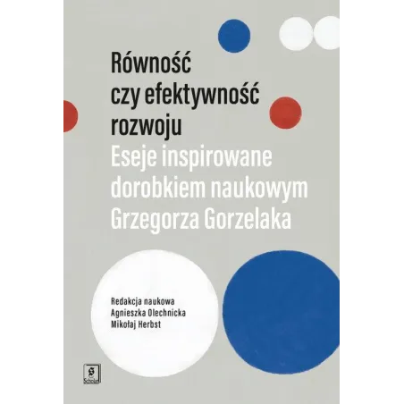 Równość Czy Efektywność Rozwoju Eseje Inspirowane Dorobkiem Naukowym Grzegorza Gorzelaka Równość Czy Efektywność Rozwoju Eseje Inspirowane Dorobkiem Naukowym Grzegorza Gorzelaka