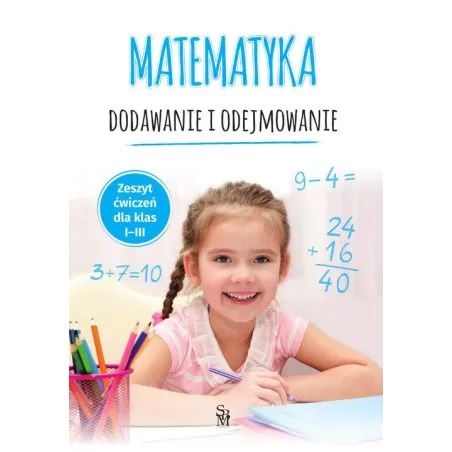 Matematyka. Dodawanie I Odejmowanie. Zeszyt Ćwiczeń Dla Klas 1-3