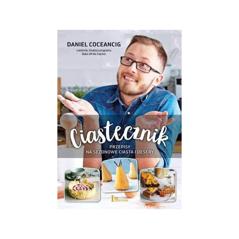CIASTECZNIK PRZEPISY NA SEZONOWE CIASTA I DESERY Daniel Coceancig - Laurum