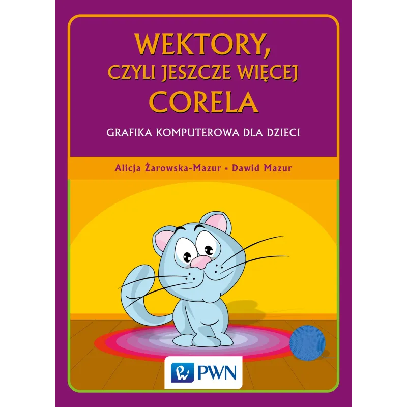 WEKTORY CZYLI JESZCZE WIĘCEJ CORELA GRAFIKA KOMPUTEROWA DLA DZIECI Alicja Żarowska-Mazur, Dawid Mazur - PWN