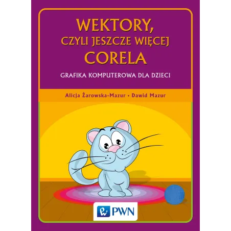 WEKTORY CZYLI JESZCZE WIĘCEJ CORELA GRAFIKA KOMPUTEROWA DLA DZIECI Alicja Żarowska-Mazur, Dawid Mazur - PWN