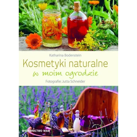 KOSMETYKI NATURALNE W MOIM OGRODZIE Bodenstein Katharina - WAM