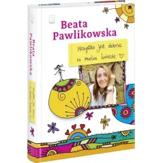WSZYSTKO JEST DOBRZE W MOIM ŚWIECIE Beata Pawlikowska - Edipresse