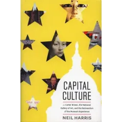 CAPITAL CULTURE J. CARTER BROWN, THE NATIONAL GALLERY OF ART., AND THE REINVENTION OF THE MUSEUM EXPERIENCE Neil Harris - Uni...