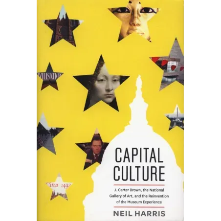 Capital Culture J. Carter Brown, The National Gallery Of Art., And The Reinvention Of The Museum Experience Neil Harris Capital Culture J. Carter Brown, The National Gallery Of Art., And The Reinvention Of The Museum Experience Neil Harris