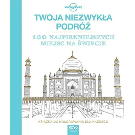 TWOJA NIEZWYKŁA PODRÓŻ. 100 NAJPIĘKNIEJSZYCH MIEJSC NA ŚWIECIE. KSIĄŻKA DO KOLOROWANIA DLA KAŻDEGO - Sine Qua Non