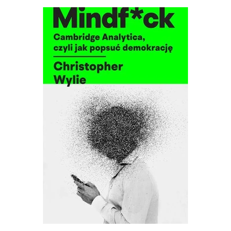 MINDF*CK. CAMBRIDGE ANALYTICA, CZYLI JAK POPSUĆ DEMOKRACJĘ Christopher Wylie - Insignis