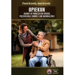 OPIEKUN OSOBY W PODESZŁYM WIEKU PRZEWLEKLE CHOREJ LUB NIEDOŁĘŻNEJ Paweł Krzywda, Anna Krzywda