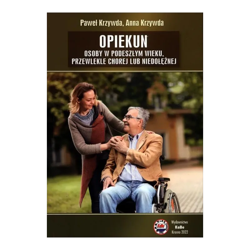 OPIEKUN OSOBY W PODESZŁYM WIEKU PRZEWLEKLE CHOREJ LUB NIEDOŁĘŻNEJ Paweł Krzywda, Anna Krzywda
