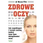 ZDROWE OCZY. JAK ZAPOBIEGAĆ I LECZYĆ ZAĆMĘ JASKRĘ ORAZ INNE DOLEGLIWOŚCI OCZU Fife Bruce Fife Bruce