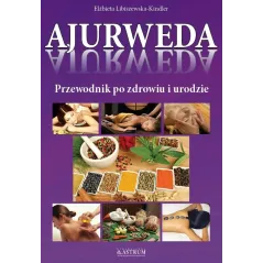 AJURWEDA. PRZEWODNIK PO ZDROWIU I URODZIE Elżbieta LibiszewskaKindler Elżbieta Libiszewska-Kindler