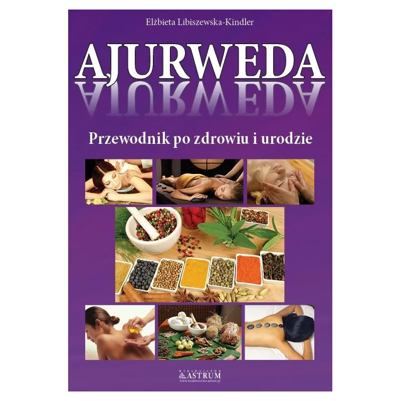 AJURWEDA. PRZEWODNIK PO ZDROWIU I URODZIE Elżbieta LibiszewskaKindler Elżbieta Libiszewska-Kindler