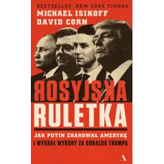ROSYJSKA RULETKA JAK PUTIN ZHAKOWAŁ AMERYKĘ I WYGRAŁ WYBORY ZA DONALDA TRUMPA Michael Isikoff - Agora
