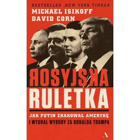 ROSYJSKA RULETKA JAK PUTIN ZHAKOWAŁ AMERYKĘ I WYGRAŁ WYBORY ZA DONALDA TRUMPA Michael Isikoff - Agora
