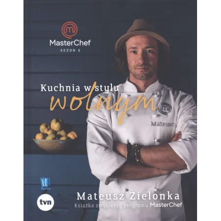 KUCHNIA W STYLU WOLNYM MASTERCHEF 6 Mateusz Zielonka - Burda Książki