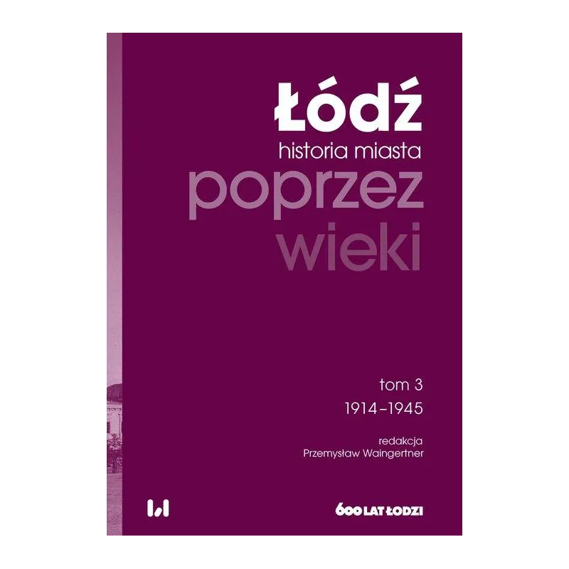 ŁÓDŹ POPRZEZ WIEKI HISTORIA MIASTA TOM 3 19141945