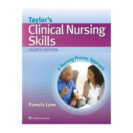 TAYLORS CLINICAL NURSING SKILLS 4E A NURSING PROCESS APPROACH Pamela Lynn - Wolters Kluwer