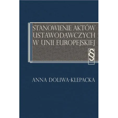 STANOWIENIE AKTÓW USTAWODAWCZYCH W UNII EUROPEJSKIEJ Anna Doliwa-Klepacka - Aspra