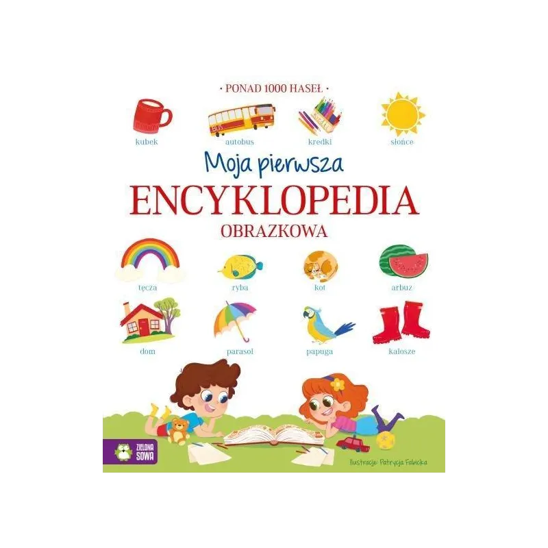 MOJA PIERWSZA ENCYKLOPEDIA OBRAZKOWA. PONAD 1000 HASEŁ 4+ - Zielona Sowa