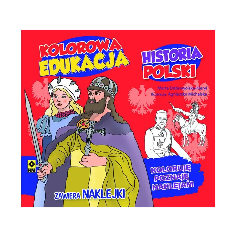 HISTORIA POLSKI KOLOROWA EDUKACJA Marta Dobrowolska-Kierył, Agnieszka Michalska - Wydawnictwo RM