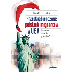 PRZEDSIĘBIORCZOŚĆ POLSKICH IMIGRANTÓW W USA Glinka Beata - Poltext