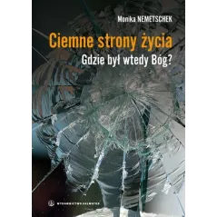 CIEMNE STRONY ŻYCIA. GDZIE BYŁ WTEDY BÓG? Monika Nemetschek - Salwator