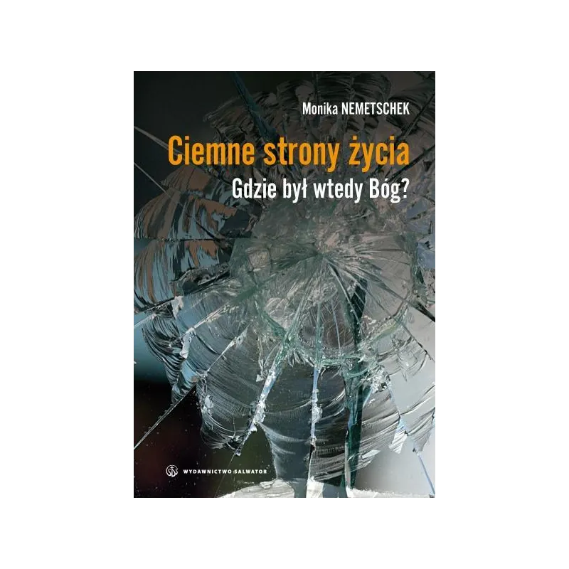 CIEMNE STRONY ŻYCIA. GDZIE BYŁ WTEDY BÓG? Monika Nemetschek - Salwator