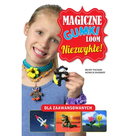 MAGICZNE GUMKI LOOM NIEZWYKŁE Becky Thomas, Monica Sweeney - Wilga