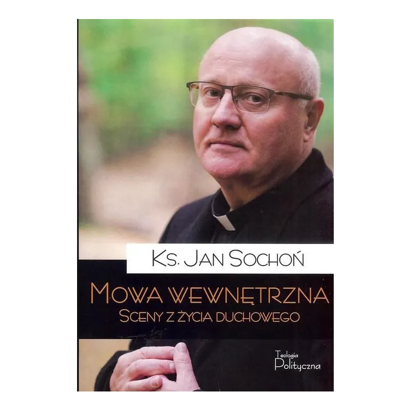 MOWA WEWNĘTRZNA SCENY Z ŻYCIA DUCHOWEGO Jan Sochoń - Teologia Polityczna