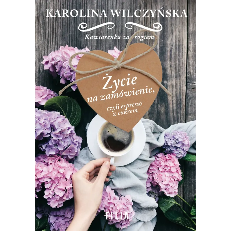 ŻYCIE NA ZAMÓWIENIE CZYLI ESPRESSO Z CUKREM Karolina Wilczyńska - Filia