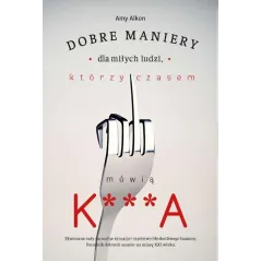 Dobre maniery dla miłych ludzi którzy czasem mówią ka Amy Alkon