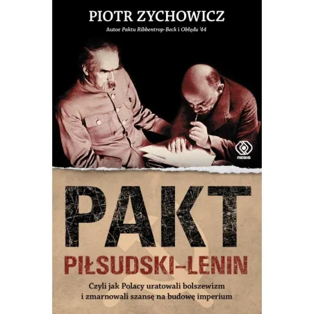 Pakt Piłsudski-Lenin. Czyli Jak Polacy Uratowali Bolszewizm  I Zmarnowali Szansę Na Budowanie Imperium