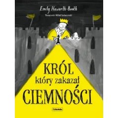 KRÓL, KTÓRY ZAKAZAŁ CIEMNOŚCI Emily Haworth-Booth 7+ - Wydawnictwo RM