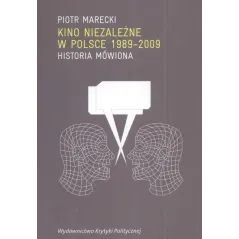 KINO NIEZALEŻNE W POLSCE 1989-2009 HISTORIA MÓWIONA Piotr Marecki - Wydawnictwo Krytyki Politycznej