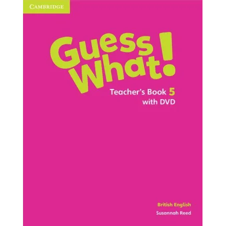 GUESS WHAT! 5 TEACHERS BOOK + DVD BRITISH ENGLISH Susannah Reed - Cambridge University Press