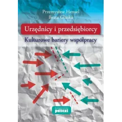 URZĘDNICY I PRZEDSIĘBIORCY KULTUROWE BARIERY WSPÓŁPRACY Beata Glinka, Przemysław Hensel - Poltext