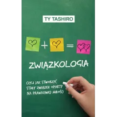 ZWIĄZKOLOGIA, CZYLI JAK STWORZYĆ STAŁY ZWIĄZEK OPARTY NA PRAWDZIWEJ MIŁOŚCI Ty Tashiro