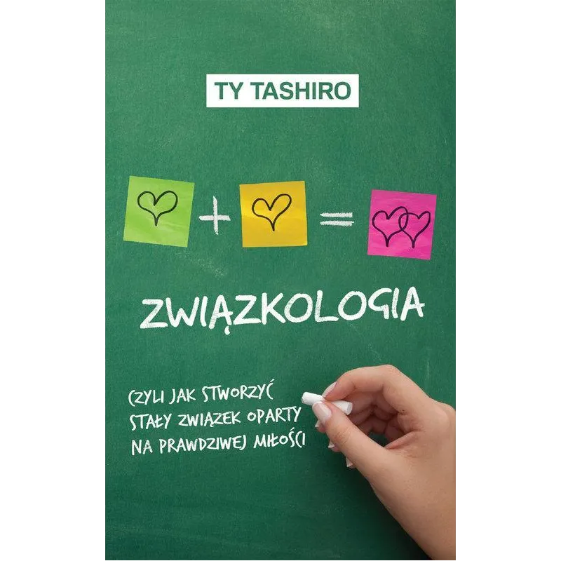 ZWIĄZKOLOGIA, CZYLI JAK STWORZYĆ STAŁY ZWIĄZEK OPARTY NA PRAWDZIWEJ MIŁOŚCI Ty Tashiro