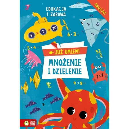 Mnożenie I Dzielenie. Już Umiem! Edukacja I Zabawa Z Naklejkami 6-8 Lat