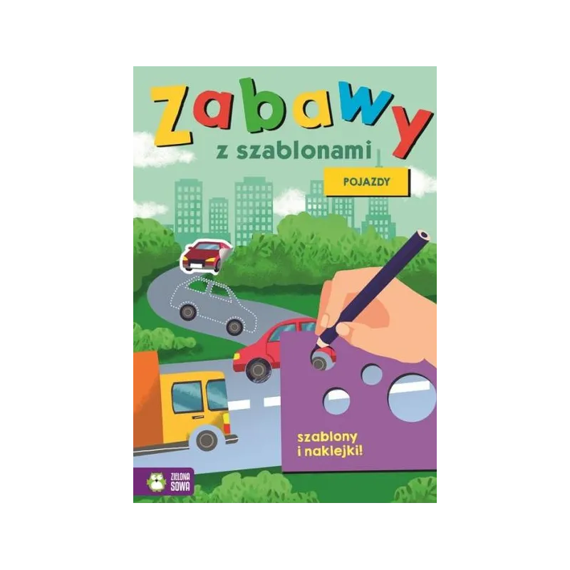 POJAZDY. ZABAWY Z SZABLONAMI 4+ - Zielona Sowa