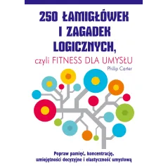 250 ŁAMIGŁÓWEK I ZAGADEK LOGICZNYCH CZYLI FITNESS DLA UMYSŁU - K.E.Liber